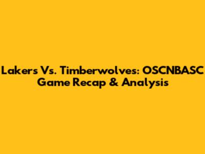 Lakers Vs. Timberwolves: OSCNBASC Game Recap & Analysis