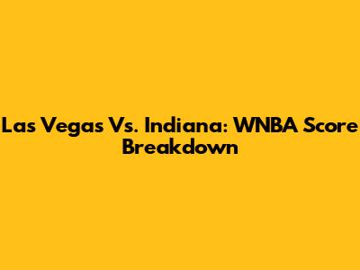 Las Vegas Vs. Indiana: WNBA Score Breakdown