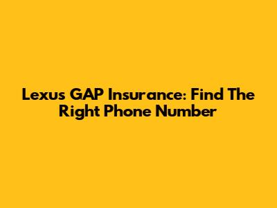 Lexus GAP Insurance: Find The Right Phone Number