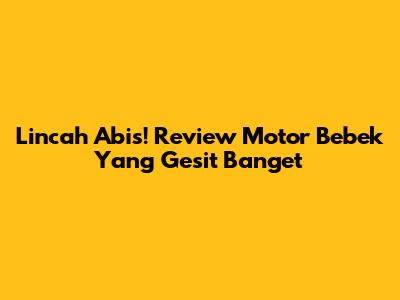 Lincah Abis! Review Motor Bebek Yang Gesit Banget