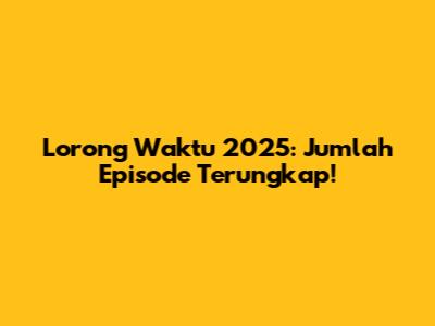 Lorong Waktu 2025: Jumlah Episode Terungkap!