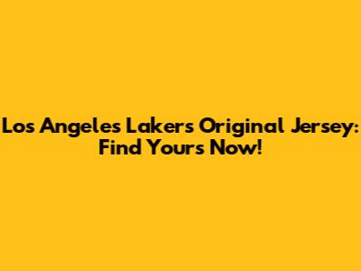 Los Angeles Lakers Original Jersey: Find Yours Now!