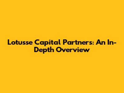Lotusse Capital Partners: An In-Depth Overview