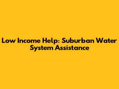Low Income Help: Suburban Water System Assistance