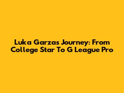 Luka Garza's Journey: From College Star To G League Pro