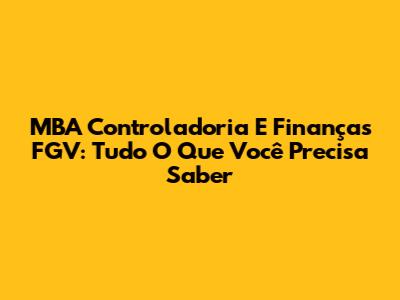 MBA Controladoria E Finanças FGV: Tudo O Que Você Precisa Saber