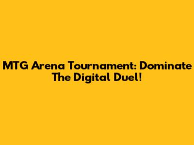 MTG Arena Tournament: Dominate The Digital Duel!