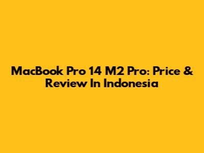 MacBook Pro 14" M2 Pro: Price & Review In Indonesia