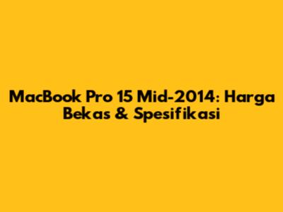 MacBook Pro 15" Mid-2014: Harga Bekas & Spesifikasi