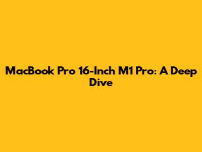 MacBook Pro 16-Inch M1 Pro: A Deep Dive
