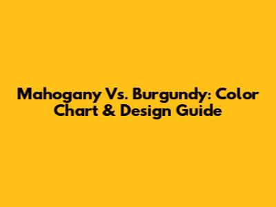 Mahogany Vs. Burgundy: Color Chart & Design Guide