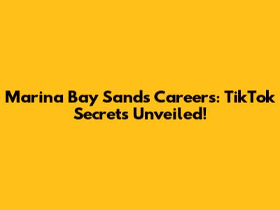 Marina Bay Sands Careers: TikTok Secrets Unveiled!