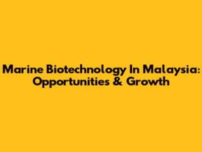 Marine Biotechnology In Malaysia: Opportunities & Growth
