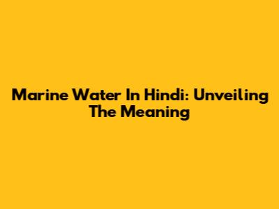 Marine Water In Hindi: Unveiling The Meaning