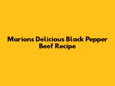 Marion's Delicious Black Pepper Beef Recipe