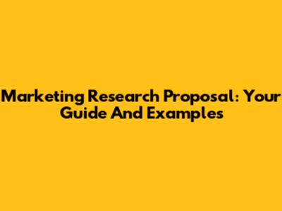 Marketing Research Proposal: Your Guide And Examples