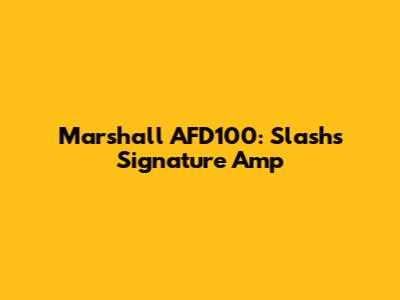 Marshall AFD100: Slash's Signature Amp
