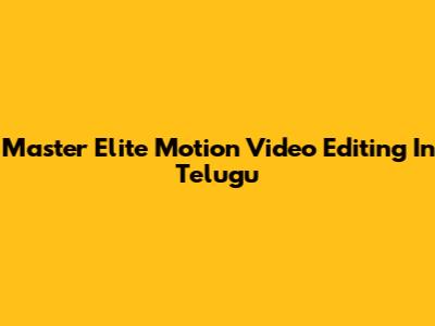 Master Elite Motion Video Editing In Telugu