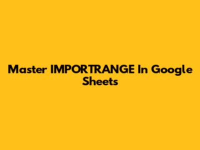 Master IMPORTRANGE In Google Sheets