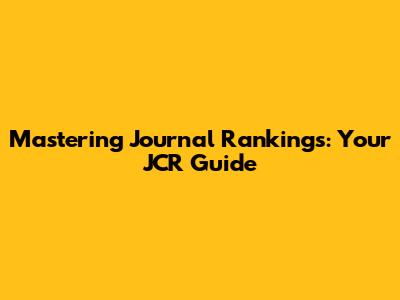 Mastering Journal Rankings: Your JCR Guide