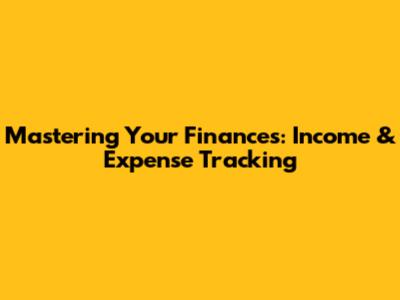 Mastering Your Finances: Income & Expense Tracking