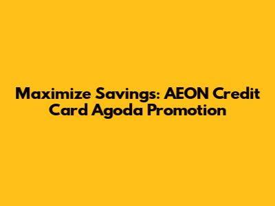 Maximize Savings: AEON Credit Card Agoda Promotion