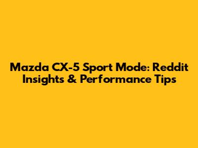 Mazda CX-5 Sport Mode: Reddit Insights & Performance Tips