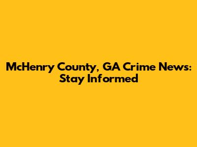 McHenry County, GA Crime News: Stay Informed