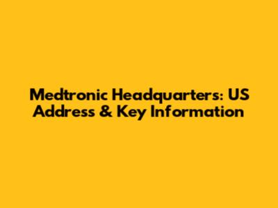 Medtronic Headquarters: US Address & Key Information