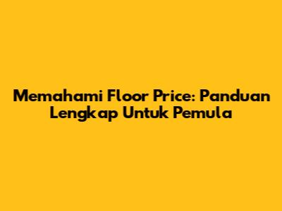 Memahami Floor Price: Panduan Lengkap Untuk Pemula