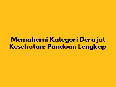 Memahami Kategori Derajat Kesehatan: Panduan Lengkap