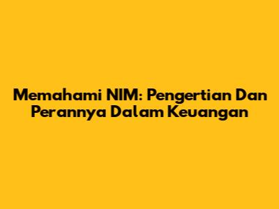 Memahami NIM: Pengertian Dan Perannya Dalam Keuangan