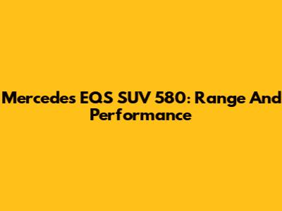 Mercedes EQS SUV 580: Range And Performance