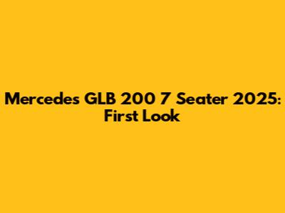 Mercedes GLB 200 7 Seater 2025: First Look