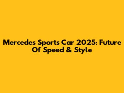 Mercedes Sports Car 2025: Future Of Speed & Style
