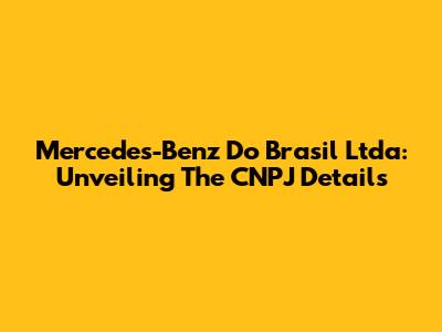 Mercedes-Benz Do Brasil Ltda: Unveiling The CNPJ Details