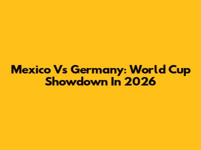Mexico Vs Germany: World Cup Showdown In 2026