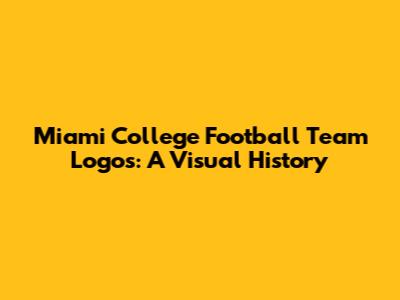 Miami College Football Team Logos: A Visual History