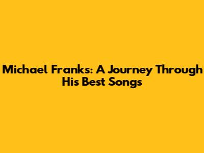 Michael Franks: A Journey Through His Best Songs