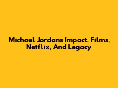 Michael Jordan's Impact: Films, Netflix, And Legacy
