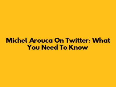 Michel Arouca On Twitter: What You Need To Know
