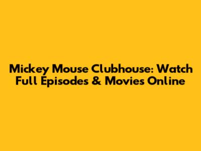 Mickey Mouse Clubhouse: Watch Full Episodes & Movies Online