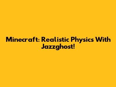 Minecraft: Realistic Physics With Jazzghost!