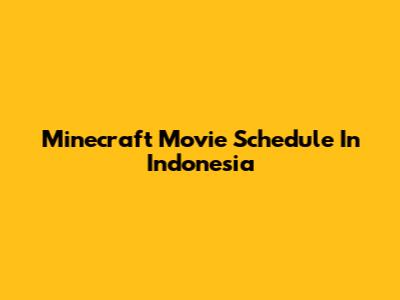 Minecraft Movie Schedule In Indonesia