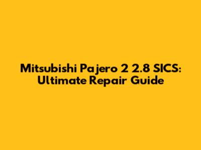 Mitsubishi Pajero 2 2.8 SICS: Ultimate Repair Guide