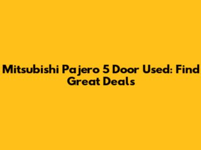 Mitsubishi Pajero 5 Door Used: Find Great Deals