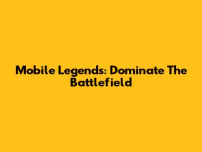 Mobile Legends: Dominate The Battlefield