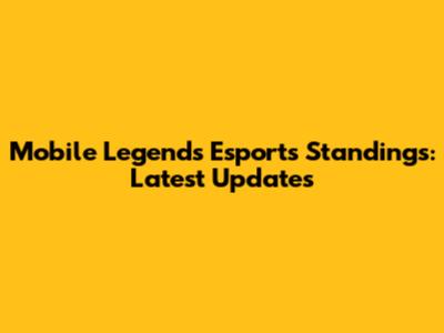 Mobile Legends Esports Standings: Latest Updates