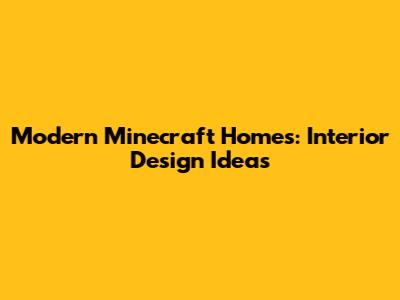 Modern Minecraft Homes: Interior Design Ideas