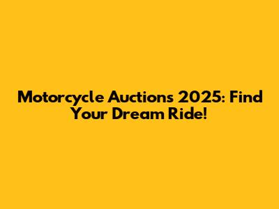 Motorcycle Auctions 2025: Find Your Dream Ride!